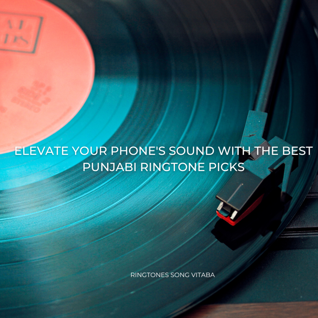 Elevate Your Phone's Sound with the Best Punjabi Ringtone Picks - Ringtones Song Vitaba