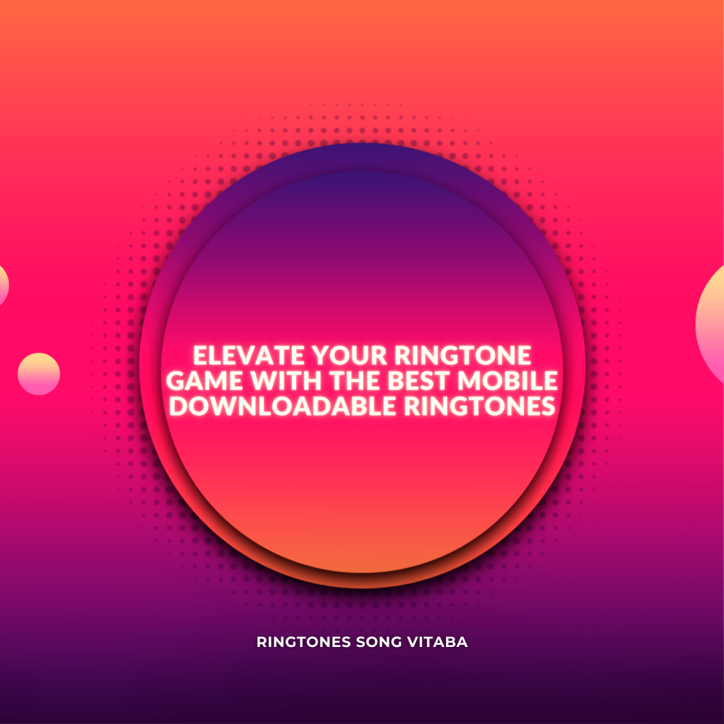 Elevate Your Ringtone Game with the Best Mobile Downloadable Ringtones - Ringtones Song Vitaba 
