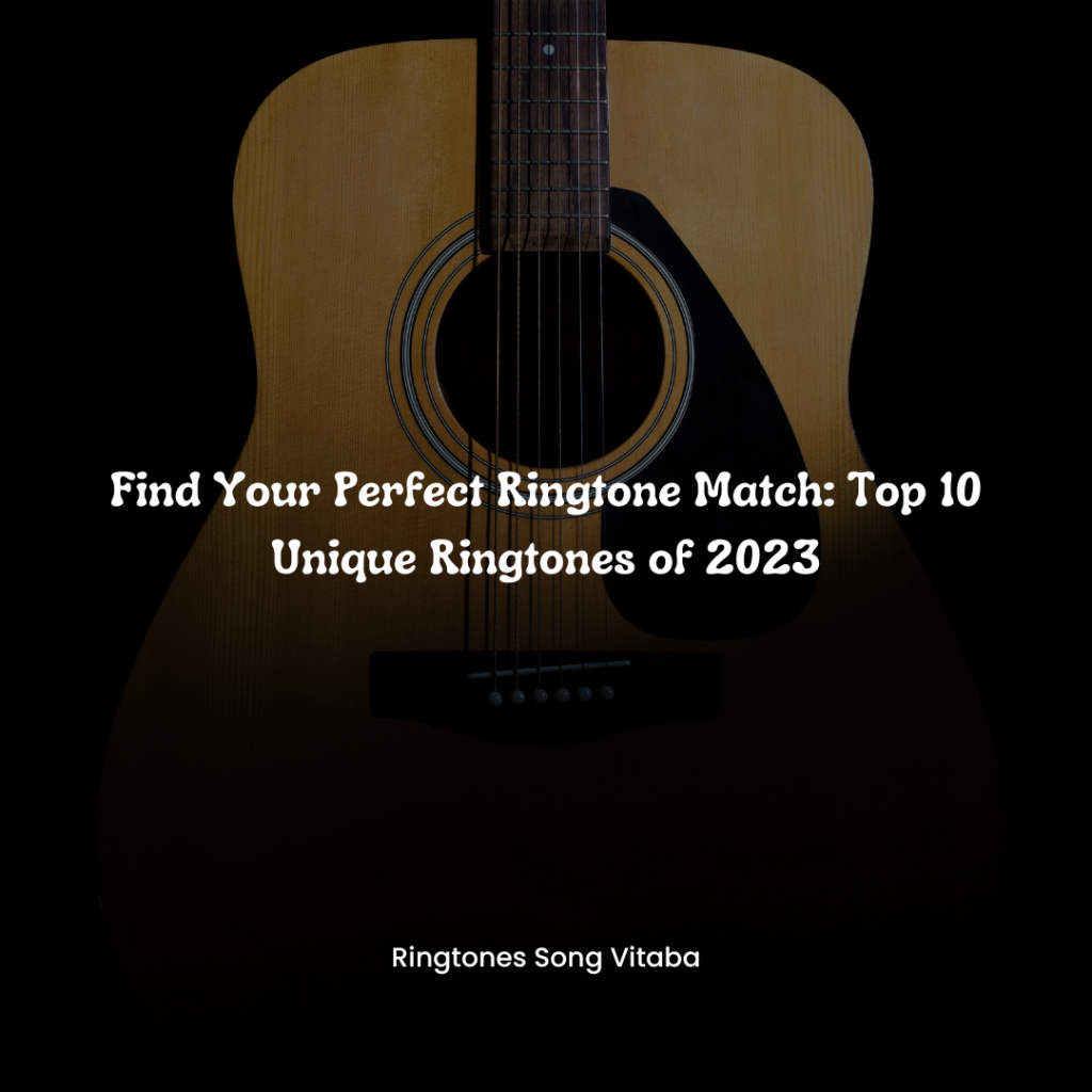 Find Your Perfect Ringtone Match Top 10 Unique Ringtones of 2023 - Ringtones Song Vitaba