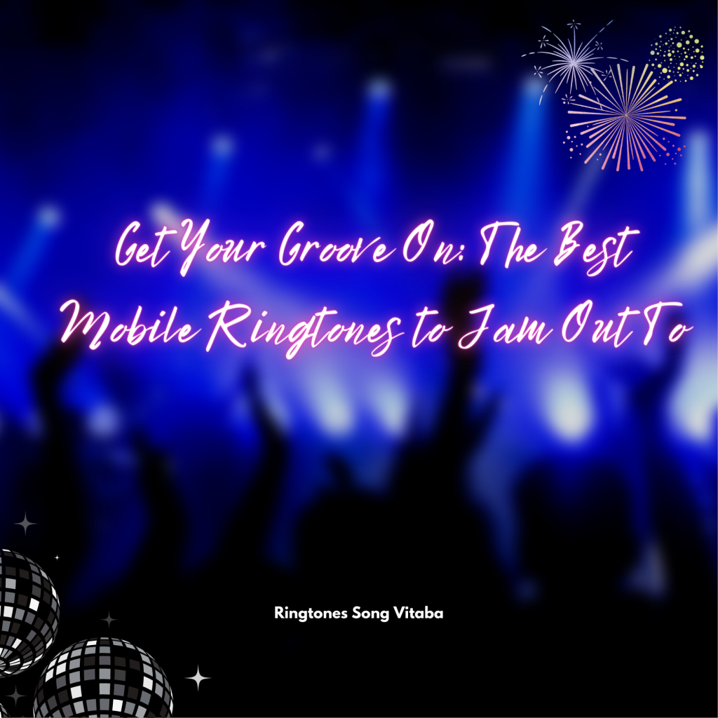 Get Your Groove On The Best Mobile Ringtones to Jam Out To - Ringtones Song Vitaba 