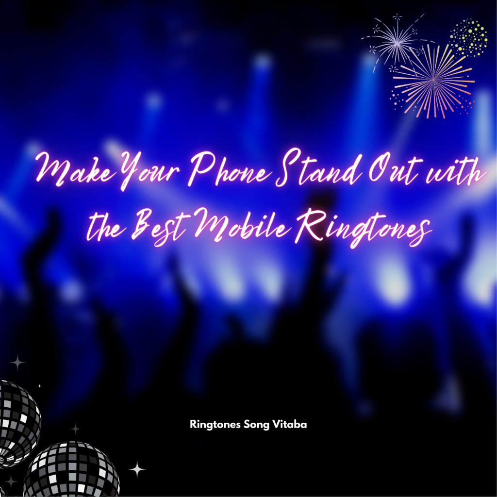 Make Your Phone Stand Out with the Best Mobile Ringtones - Ringtones Song Vitaba 