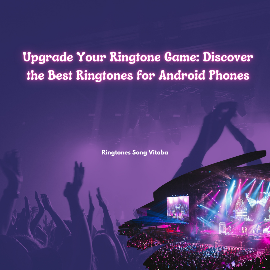 Upgrade Your Ringtone Game Discover the Best Ringtones for Android Phones - Ringtones Song Vitaba 